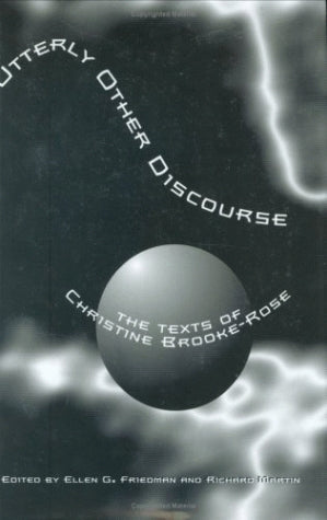 Utterly Other Discourse: The Texts of Christine Brooke-Rose